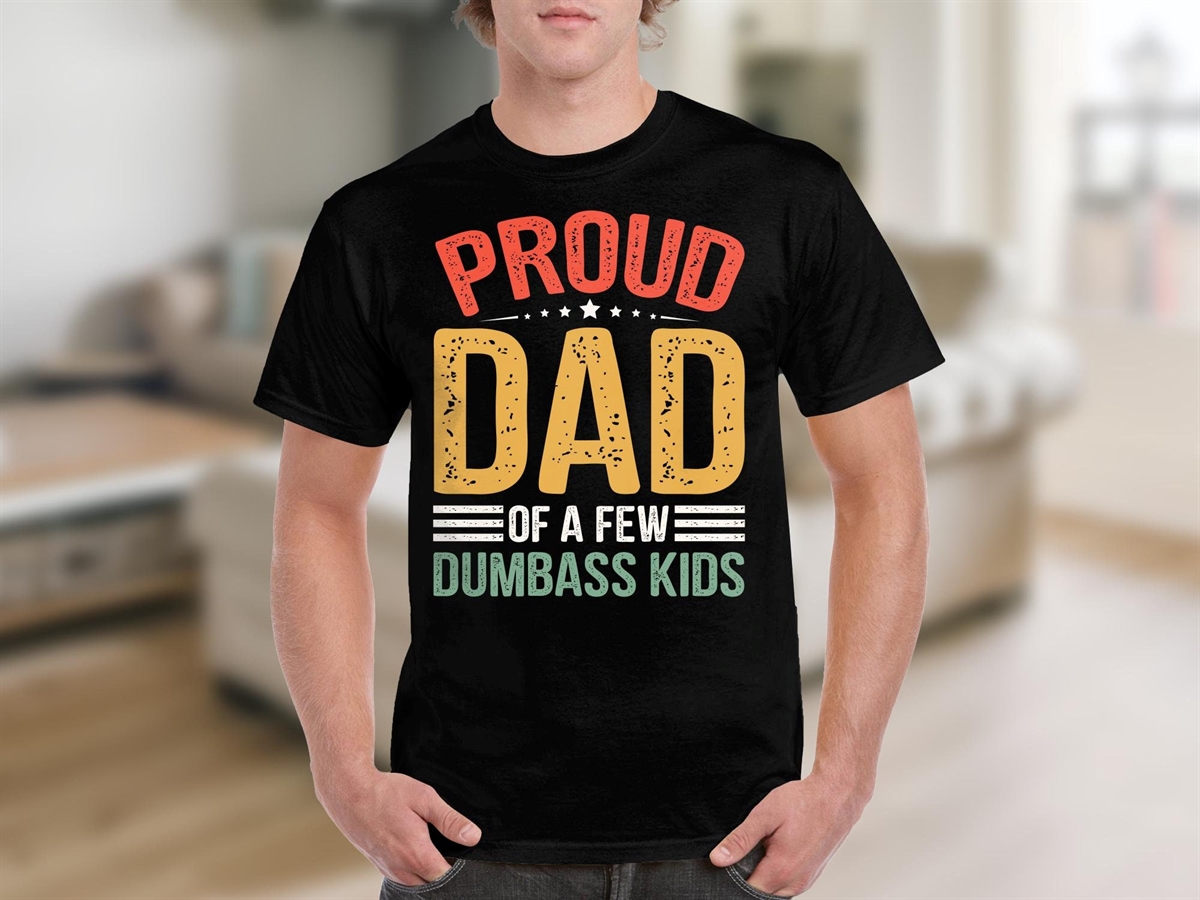 Proud Dad Of A Few Dumbass Kids Funny Quote T-shirt – Father’s Day Gift Humorous Dad Shirt