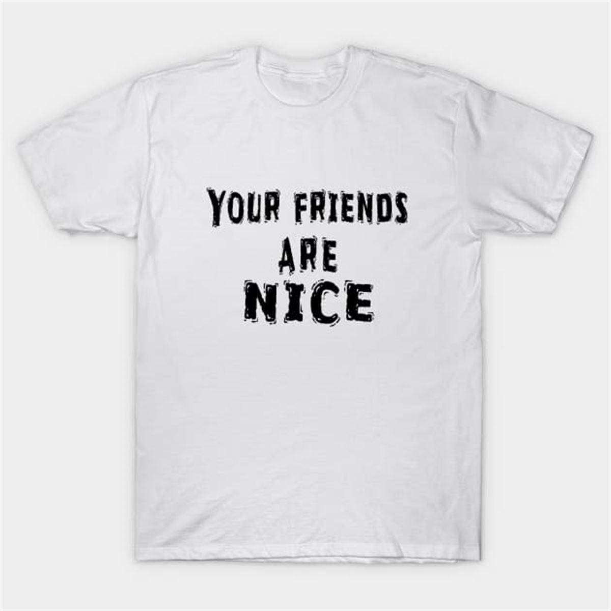 Funny White Lie Party Idea Your Friends Are Nice Shirt