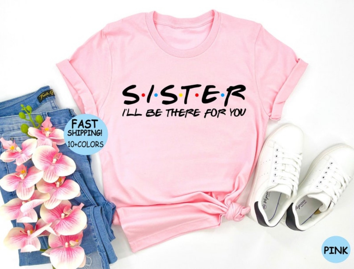 Sister Birthday Gift I’ll Be There For You Tee, Perfect for Sisters and Best Friends